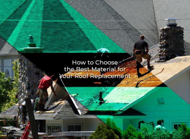 How To Choose The Best Material For Your Roof Replacement