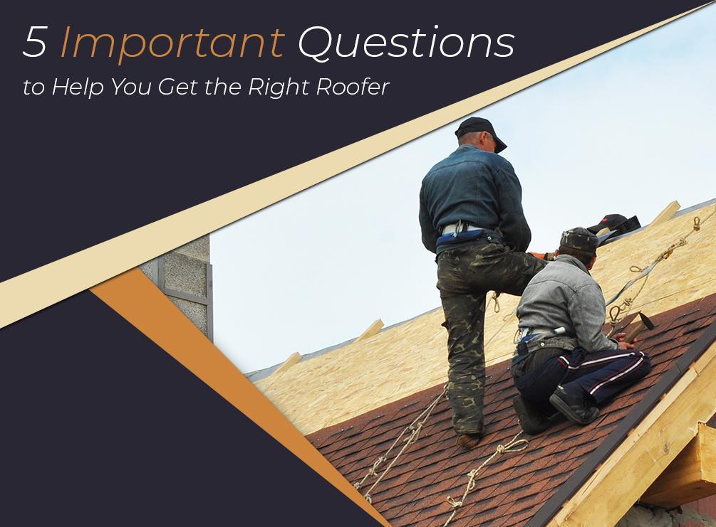 5 Important Questions To Help You Get The Right Roofer